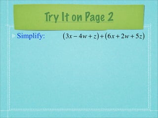 Try It on Page 2
Simplify:   ( 3x − 4w + z ) + ( 6x + 2w + 5z )
 