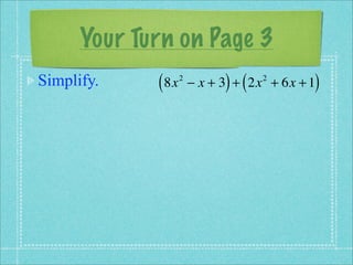 Your Turn on Page 3
Simplify.    ( 8x   2
                              ) (           )
                        − x + 3 + 2x + 6x + 1
                                    2
 