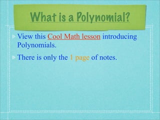 What is a Polynomial?
View this Cool Math lesson introducing
Polynomials.
There is only the 1 page of notes.
 
