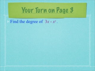Your Turn on Page 3
Find the degree of 3x - x2 .
 