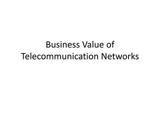 Business Value of
Telecommunication Networks
 