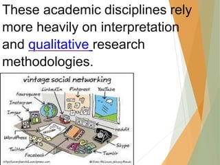 These academic disciplines rely
more heavily on interpretation
and qualitative research
methodologies.
 