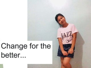 Change for the
better...
 