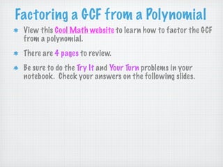 Finding & Factor GCF of a Polynomial
  View this 5 minute Prentice Hall video to learn how to ﬁnd
  the GCF of a Polynomial.
 