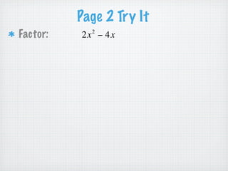 Finding & Factor GCF of a Polynomial
  View this 5 minute Prentice Hall video to learn how to ﬁnd
  the GCF of a Polynomial.


  Now view this Cool Math website to learn how to factor
  the GCF from a polynomial.
      There are 4 pages to review.
      Be sure to do the Try It and Your Turn problems in your
      notebook. Check your answers on the following slides.
 