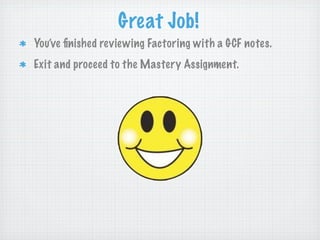Page 2 Try It
Factor:       7x + 14x     2



          = 7x ⋅1 + 7x ⋅ 2x


          = 7x (1 + 2x )
 