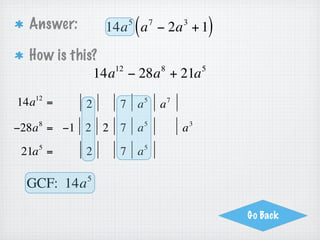 Answer:           2
                        (   3
                5x y x + 5xy − 3x y     2       2
                                                    )
  Here’s how...
              5      3 3     2 2
           5x y + 25x y − 15x y
    5
  5x y =        5               x   x   x   x   x       y
    3 3
 25x y =        5 5             x   x   x               y y y
   2 2
−15x y = −1 5 3                 x   x                   y y

            2
 GCF: 5x y
 