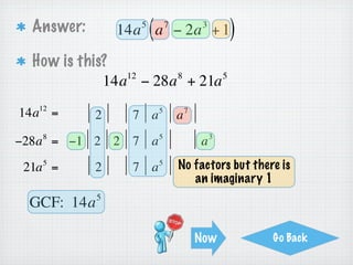 Answer:        3
                     (   8   5 2
                3e 4d − 6d e − 9e            5
                                                     )
  Here’s how...
                8 3     5 5      8
             12d e − 18d e − 27e
    8 3
 12d e =     2 2 3           d   5
                                     d   3
                                             e   3


    5 5
−18d e = −1 2        3 3     d   5
                                             e   3
                                                         e   2


      8                                          3                   5
 −27e = −1           3 3 3                   e                   e
 