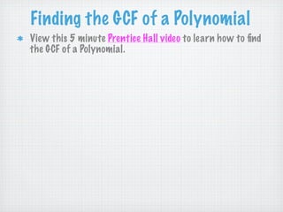 Finding & Factor GCF of a Polynomial
  View this 5 minute Prentice Hall video to learn how to ﬁnd
  the GCF of a Polynomial.
 