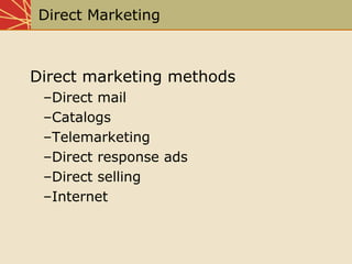 Direct Marketing
Direct marketing methods
–Direct mail
–Catalogs
–Telemarketing
–Direct response ads
–Direct selling
–Inte...