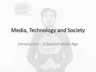 Media, Technology and Society
Introduction : A Second Media Age
 