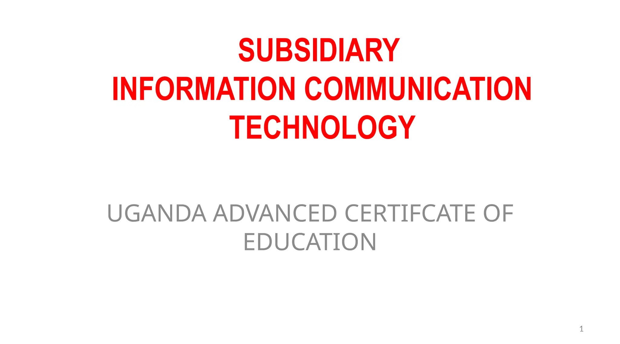1
SUBSIDIARY
INFORMATION COMMUNICATION
TECHNOLOGY
UGANDA ADVANCED CERTIFCATE OF
EDUCATION
 