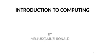 2
INTRODUCTION TO COMPUTING
BY
MR.LUKYAMUZI RONALD
 
