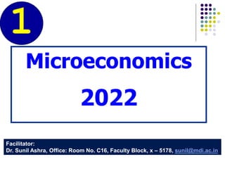 Microeconomics
2022
Facilitator:
Dr. Sunil Ashra, Office: Room No. C16, Faculty Block, x – 5178, sunil@mdi.ac.in
1
 