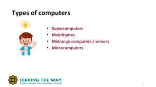 Types of computers
• Supercomputers
• Mainframes
• Midrange computers / servers
• Microcomputers
5
 