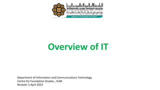 Department of Information and Communications Technology
Centre for Foundation Studies , IIUM
Revised: 5 April 2023
Overview of IT
 