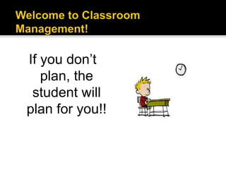 If you don’t
plan, the
student will
plan for you!!

 