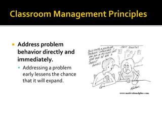 

Address problem
behavior directly and
immediately.
 Addressing a problem

early lessens the chance
that it will expand.

 