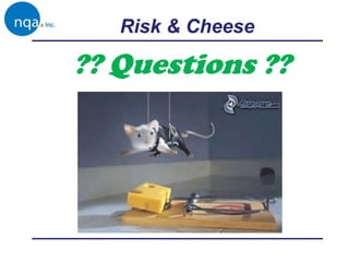 ?? Questions ??
Risk & Cheese
 