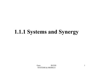1.1.1 Systems and Synergy 
Guru IB ESS SYSTEMS & MODELS 
1  