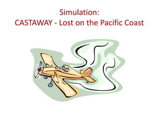 Simulation:
CASTAWAY - Lost on the Pacific Coast
 