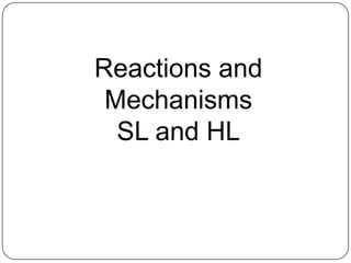 Reactions and
 Mechanisms
  SL and HL
 