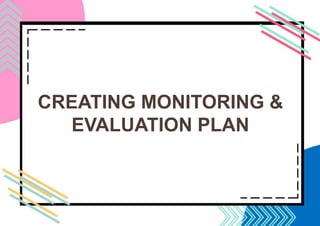 CREATING MONITORING &
EVALUATION PLAN
 