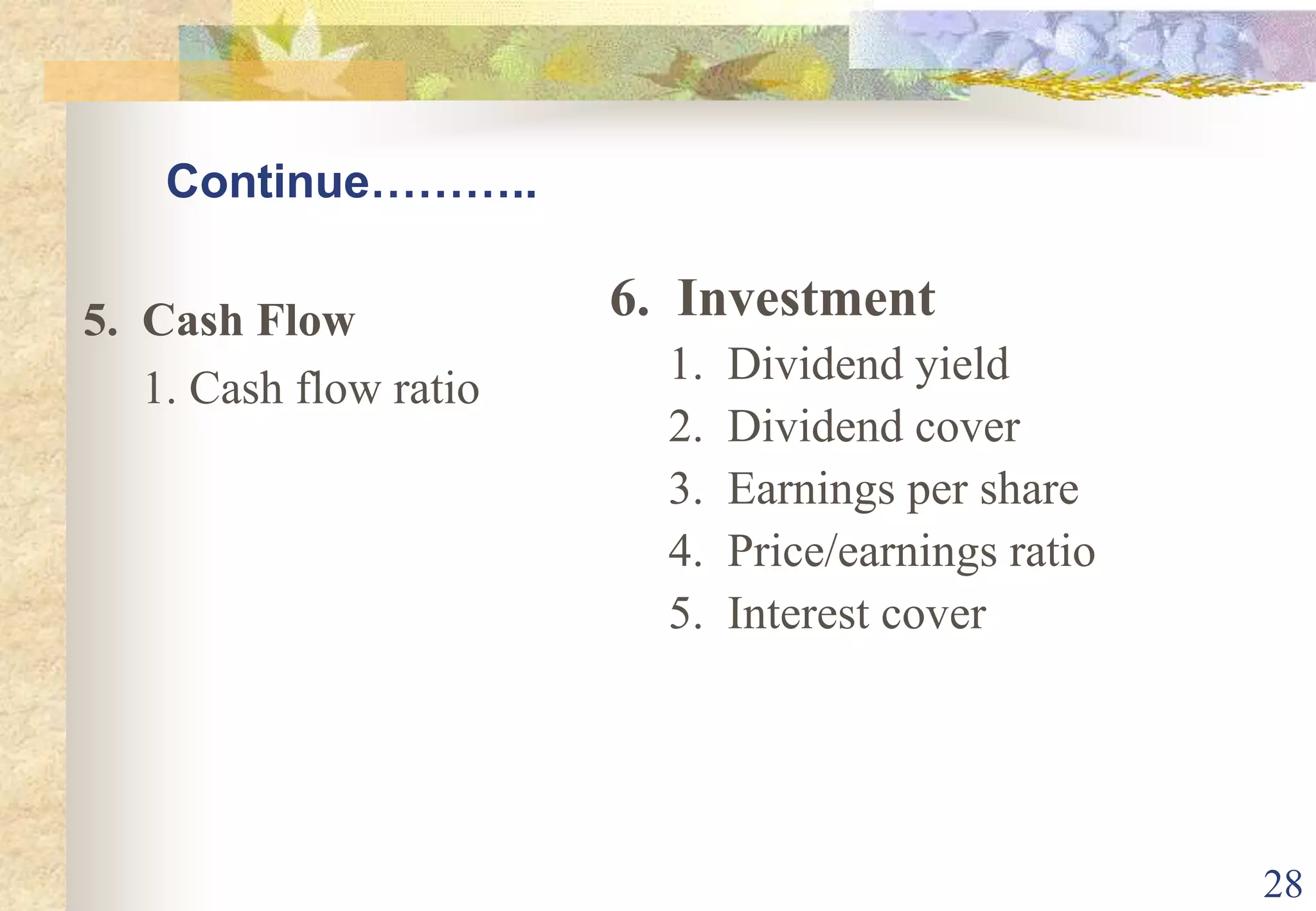 28Continue………..6.  Investment     1.  Dividend yield     2.  Dividend cover     3.  Earnings per share     4.  Price/earnings ratio     5.  Interest cover5.  Cash Flow     1. Cash flow ratio