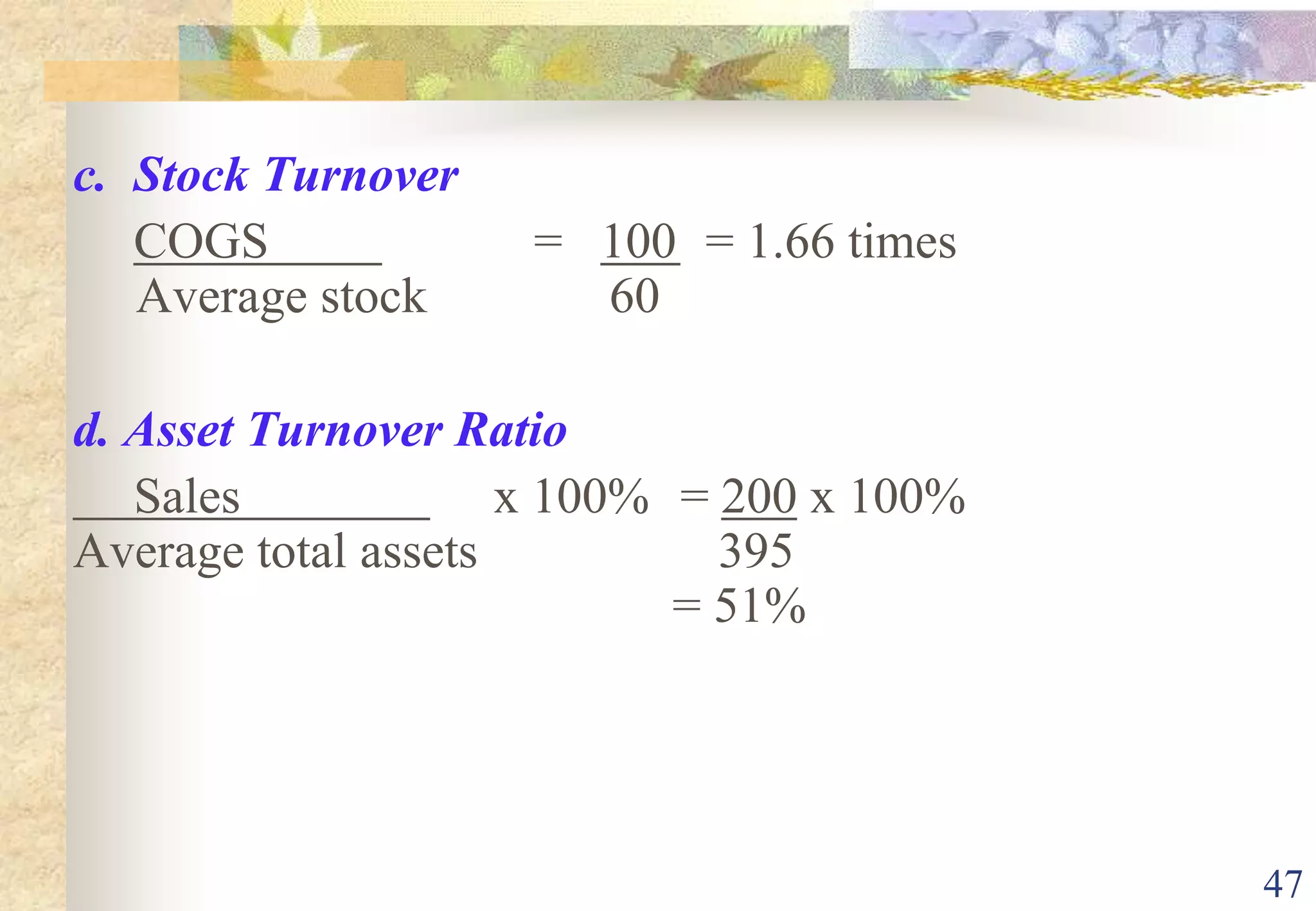 The ability to pay interest as it come due/mature42Income Statement for the year ended 31 Dec 2007Sales    				200Less: Cost of goods sold	(100)Gross profits				100Less expensesGeneral		40		Interest		10(50)Profit before tax			50Less: Taxation(15)Profits after tax			35Less: Dividends(15)Retained profits			20