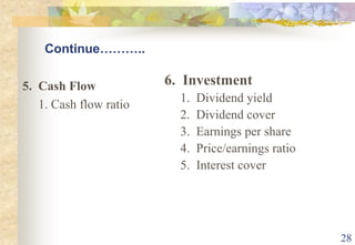 28Continue………..6.  Investment     1.  Dividend yield     2.  Dividend cover     3.  Earnings per share     4.  Price/earnings ratio     5.  Interest cover5.  Cash Flow     1. Cash flow ratio