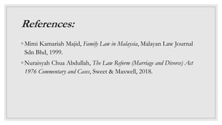 References:
◦ Mimi Kamariah Majid, Family Law in Malaysia, Malayan Law Journal
Sdn Bhd, 1999.
◦ Nuraisyah Chua Abdullah, T...