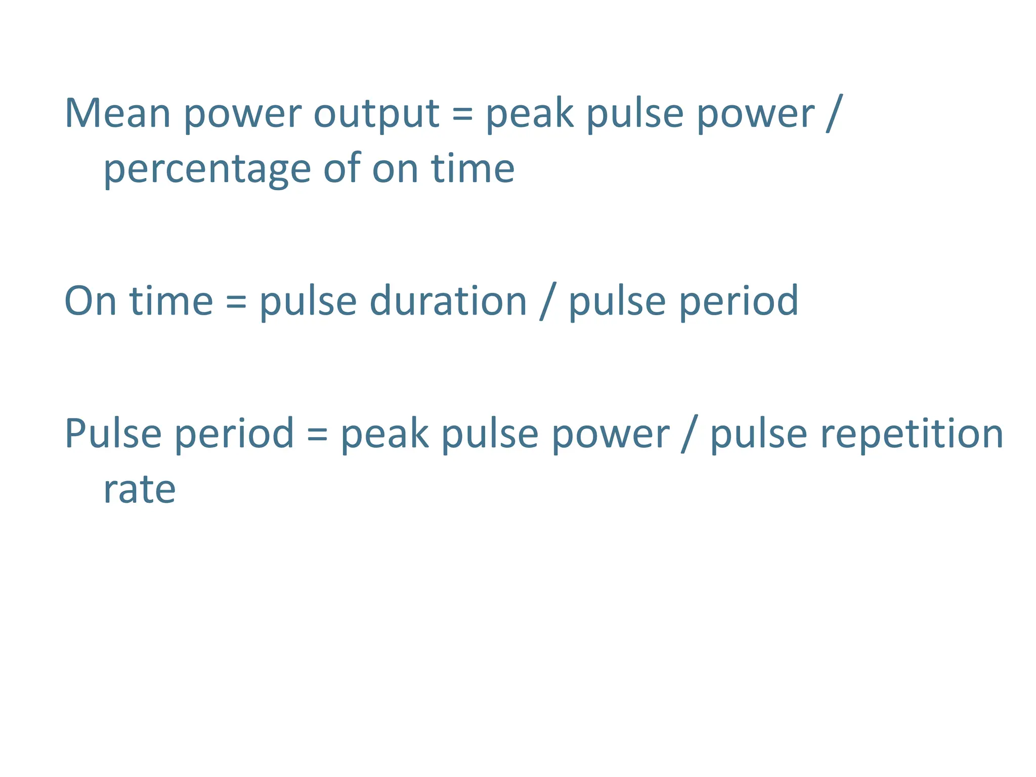 Mean power output = peak pulse power /
percentage of on time
On time = pulse duration / pulse period
Pulse period = peak pulse power / pulse repetition
rate
 