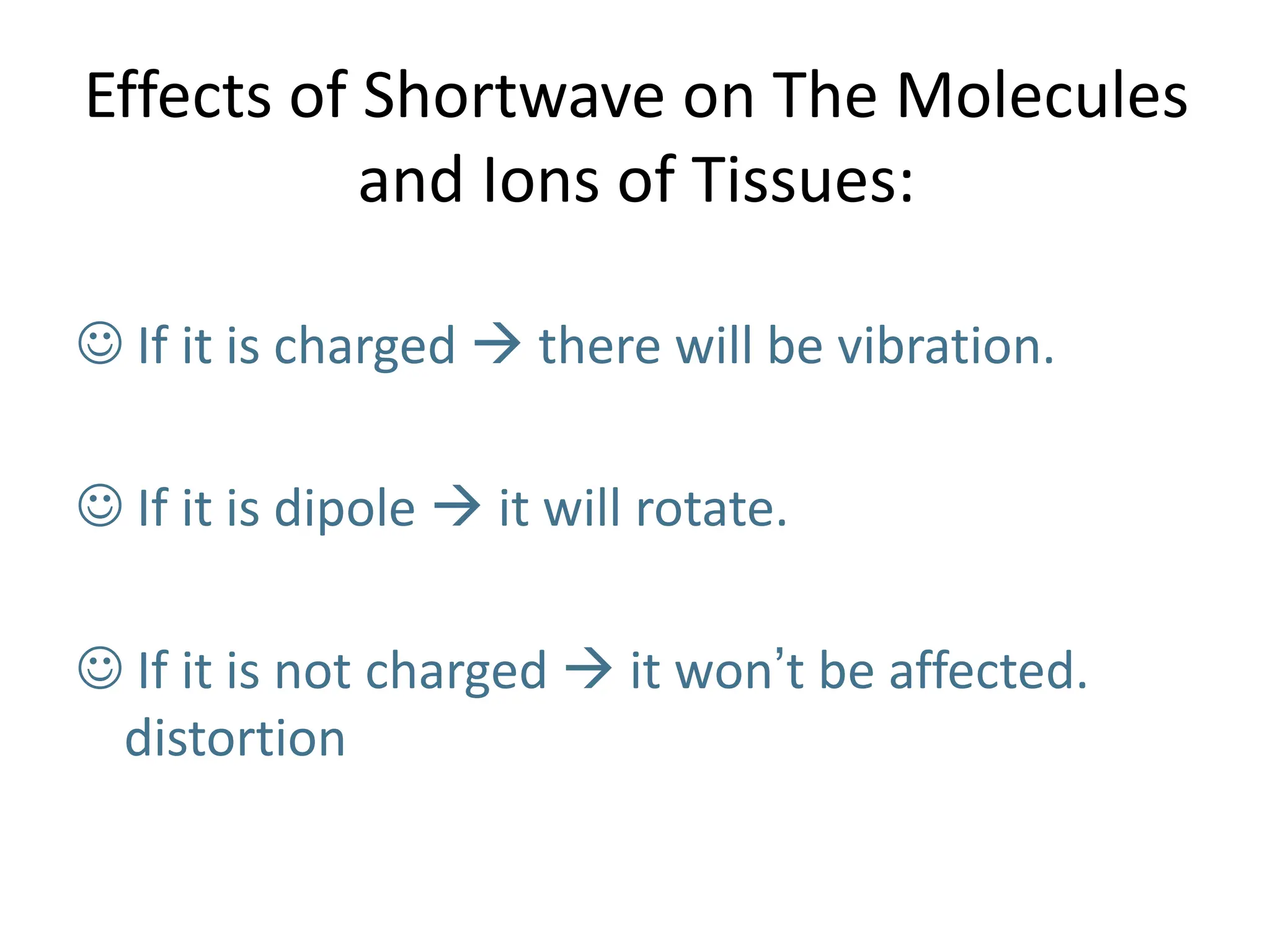 Effects of Shortwave on The Molecules
and Ions of Tissues:
 If it is charged  there will be vibration.
 If it is dipole  it will rotate.
 If it is not charged  it won’t be affected.
distortion
 