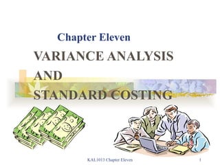 Chapter Eleven VARIANCE ANALYSIS AND STANDARD COSTING KAL1013 Chapter Eleven 