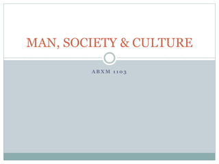 A B X M 1 1 0 3
MAN, SOCIETY & CULTURE
 