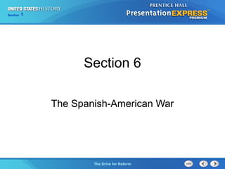 Chapter 25 Section 1
The Cold War Begins
Section 1
The Drive for Reform
Section 6
The Spanish-American War
 