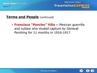 Chapter 25 Section 1
The Cold War Begins
Section 1
The Drive for Reform
Terms and People (continued)
• Francisco “Pancho” Villa – Mexican guerrilla
and outlaw who eluded capture by General
Pershing for 11 months in 1916-1917
 