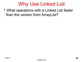 CS314
Linked Lists
30
Why Use Linked List
What operations with a Linked List faster
than the version from ArrayList?
 