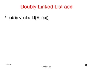 CS314
Linked Lists
35
Doubly Linked List add
public void add(E obj)
 