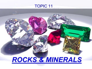 ROCKS & MINERALS
TOPIC 11
 