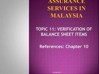 TOPIC 11: VERIFICATION OF
BALANCE SHEET ITEMS
References: Chapter 10
AUD390 2011
 