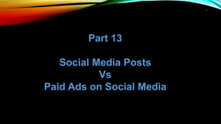 1
Part 13
Social Media Posts
Vs
Paid Ads on Social Media
 