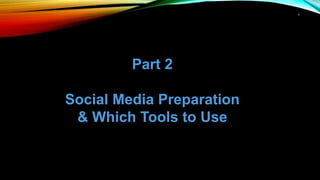 1
Part 2
Social Media Preparation
& Which Tools to Use
 