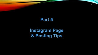1
Part 5
Instagram Page
& Posting Tips
 