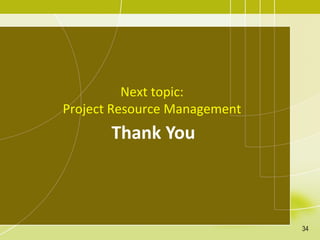 Thank You
Next topic:
Project Resource Management
34
 