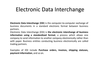 Electronic Data Interchange
Electronic Data Interchange (EDI) is the computer-to-computer exchange of
business documents i...