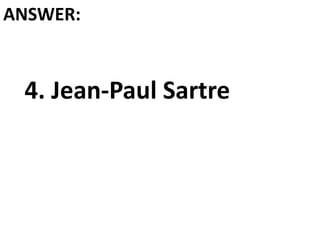 ANSWER:
4. Jean-Paul Sartre
 