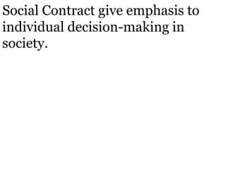 Social Contract give emphasis to
individual decision-making in
society.
 