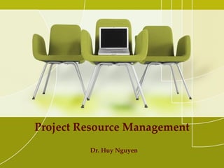 Project Resource Management
Dr. Huy Nguyen
 