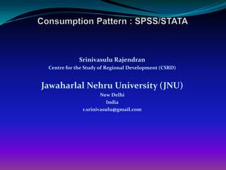 Srinivasulu Rajendran
 Centre for the Study of Regional Development (CSRD)


Jawaharlal Nehru University (JNU)
                      New Delhi
                        India
              r.srinivasulu@gmail.com
 